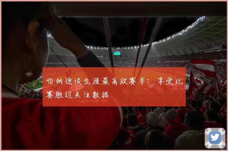 伦纳德谈生涯最高效赛季：享受比赛胜过关注数据