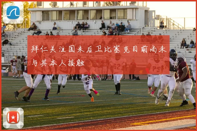 拜仁关注国米后卫比塞克目前尚未与其本人接触